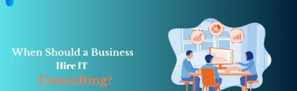 When Should a Business Hire IT Consulting?