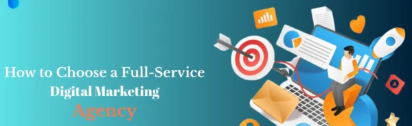 how to choose a full-service digital marketing agency